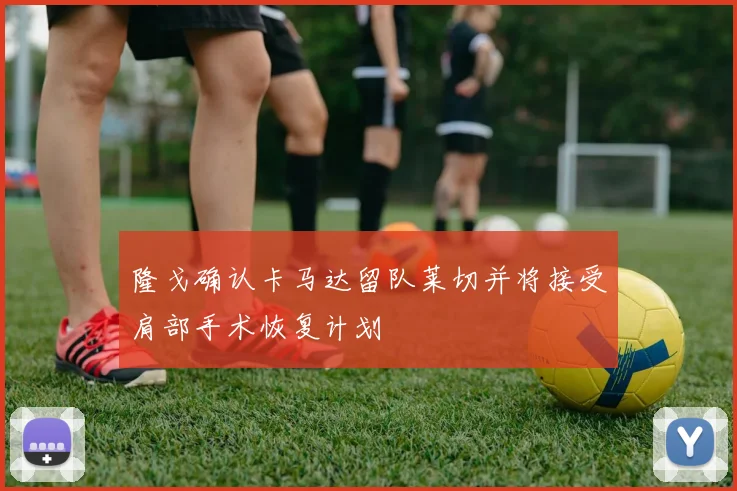 隆戈确认卡马达留队莱切并将接受肩部手术恢复计划